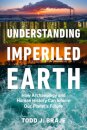 Understanding Imperiled Earth : how archaeology and human history can inform our planet's future