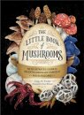The Little Book Of Mushrooms - An Illustrated Guide To The Extraordinary Power Of Mushrooms