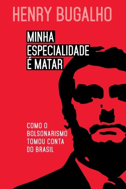 Minha Especialidade É Matar: Como O Bolsonarismo Tomou Conta