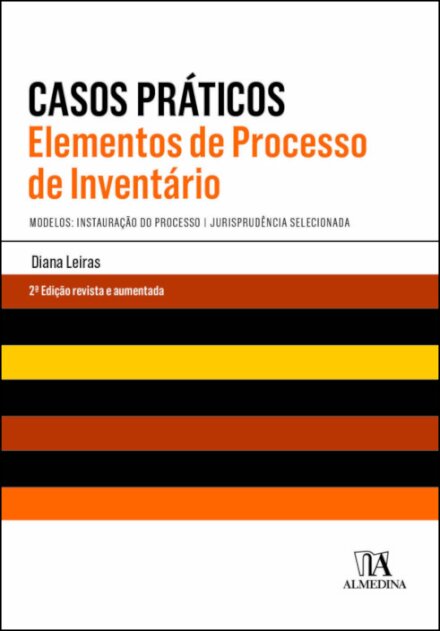 Casos Práticos - Elementos De Processo De Inventário - Modelos: Instauração Do Processo / Jurisprudência Selecionada 2ª Edição