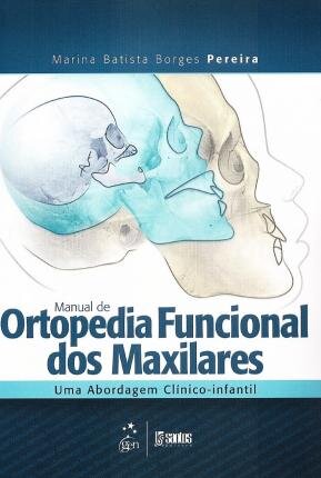 Manual de Ortopedia Funcional dos Maxilares Uma abordagem clínico-infantil