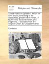 All the works of Epictetus, which are now extant; consisting of his discourses, preserved by Arrian, in four books, the Enchiridion, and fragments. Translated from the original Greek, by Elizabeth Carter.