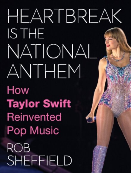Heartbreak is the National Anthem : How Taylor Swift Reinvented Pop Music