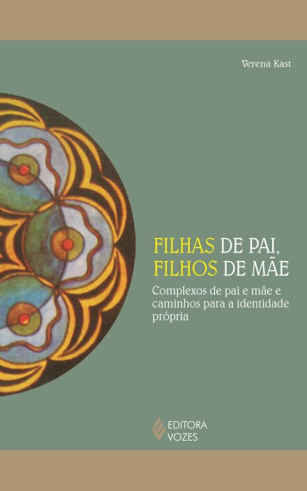 Filhas De Pai, Filhos De Mãe: Complexos De Pai E Mãe E Caminhos Para A Identidade Própria