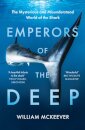 Emperors of the Deep : The Mysterious and Misunderstood World of the Shark