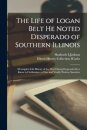 The Life of Logan Belt He Noted Desperado of Southern Illinois