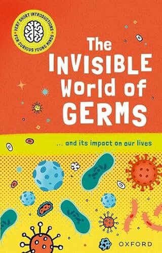 Very Short Introductions for Curious Young Minds: The Invisible World of Germs
