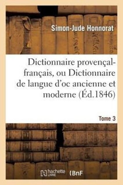 Dictionnaire Provencal-Francais, Ou Dictionnaire de Langue d'Oc Ancienne Et Moderne. 3, P-Z