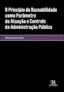 O Princípio Da Razoabilidade Como Parâmetro De Atuação E Controlo Da Administração Pública - 2.ª Edição