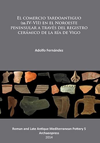 El Comercio Tardoantiguo : (SS.IV-VII) en el Noroeste Peninsular a Traves del Registro Ceramico de la Ria de Vigo