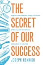The Secret of Our Success : How Culture Is Driving Human Evolution, Domesticating Our Species, and Making Us Smarter
