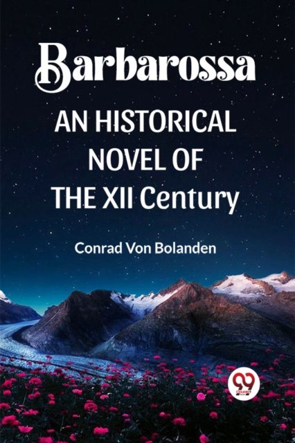 Barbarossa an Historical Novel of the XII Century
