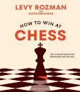 How to Win At Chess : The Ultimate Guide for Beginners and Beyond