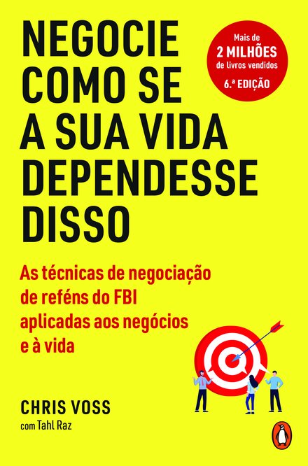 Negocie Como se a Sua Vida Dependesse Disso: As Técnicas de Negociação de Reféns do FBI Aplicadas aos Negócios e à Vida
