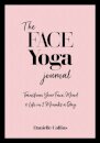 The Face Yoga Journal : Transform Your Face, Mind & Life in 2 Minutes a Day