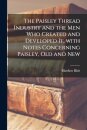 The Paisley Thread Industry and the Men Who Created and Developed It, With Notes Concerning Paisley, Old and New