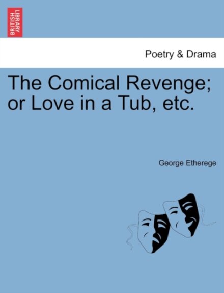 The Comical Revenge; Or Love in a Tub, Etc.