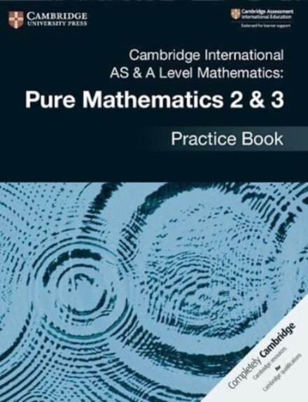 Cambridge International AS & A-Level Mathematics Pure Mathematics 2&3 Practice Book