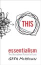 Essentialism : The Disciplined Pursuit of Less