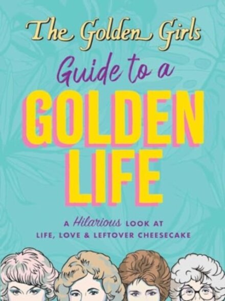 The Golden Girls Guide to a Golden Life