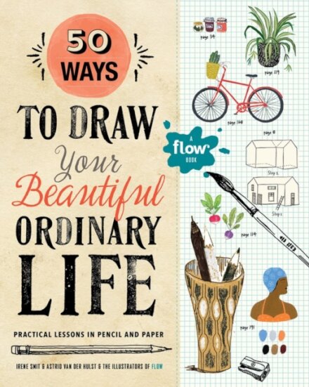50 Ways to Draw Your Beautiful, Ordinary Life : Practical Lessons in Pencil and Paper