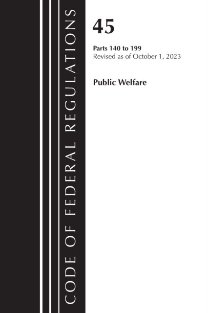 Code of Federal Regulations, TITLE 45 PUBLIC WELFARE 140-199, Revised as of October 1, 2023