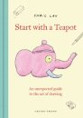 Start with a Teapot : An Unexpected Guide to the Art of Drawing