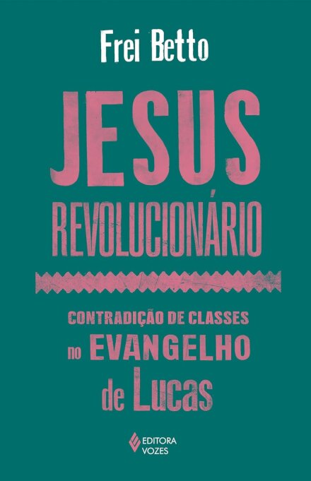 Jesus Revolucionário: Contradição De Classes Evangelho Lucas