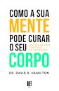 Como a Sua Mente Pode Curar o Seu Corpo