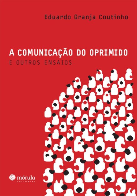 A Comunicação Do Oprimido E Outros Ensaios