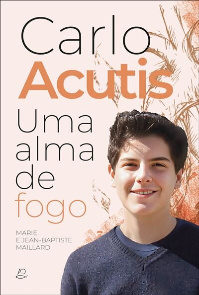 Carlo Acutis Uma alma de fogo