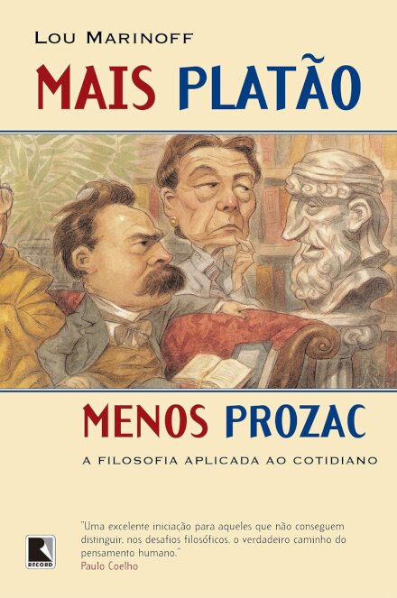 Mais Platão, Menos Prozac: A Filosofia Aplicada Ao Cotidiano