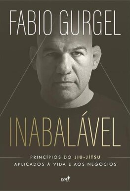 Inabalável: princípios do jiu-jítsu aplicados à vida e negóc