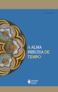 A Alma Precisa De Tempo