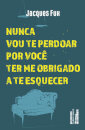 Nunca vou te perdoar por você ter me obrigado a te esquecer
