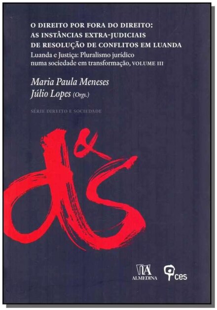 O Direito Por Fora do Direito: As Instâncias Extra-Judiciais de Resolução de Conflitos em Luanda - Luanda e Justiça: Pluralismo jurídico numa sociedade em transformação, Volume III
