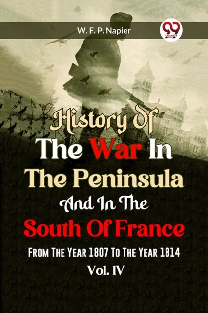 History of the war in the Peninsula and in the south of France from the year 1807 to the year 1814, vol. 4 (Edition2023)