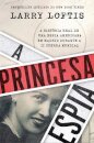 A Princesa Espia: A História Real de Uma Espia Americana em Madrid Durante a Segunda Guerra Mundial