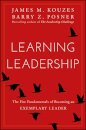 Learning Leadership : The Five Fundamentals of Becoming an Exemplary Leader