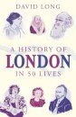 A History Of London In 50 Lives