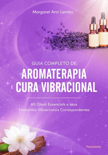 Guia Completo De Aromaterapia E Cura Vibracional: 60 Óleos