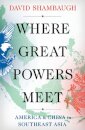 Where Great Powers Meet : America & China in Southeast Asia