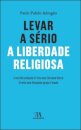 Levar a Sério a Liberdade Religiosa - Uma Refundação Crítica dos Estudos Sobre Direito das Relações Igreja-Estado