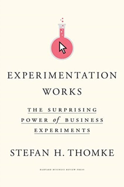 Experimentation Works : The Surprising Power of Business Experiments