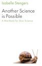Another Science is Possible : A Manifesto for Slow Science