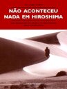 Não Aconteceu Nada Em Hiroshima