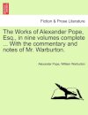 The Works of Alexander Pope, Esq., in Nine Volumes Complete ... with the Commentary and Notes of Mr. Warburton.