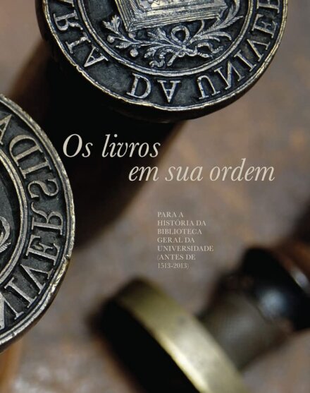 Os livros em sua ordem: para história da biblioteca geral da universidade (antes de 1513-2013)
