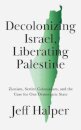 Decolonizing Israel, Liberating Palestine : Zionism, Settler Colonialism, and the Case for One Democratic State