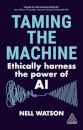Taming The Machine: Ethically Harness The Power Of Ai